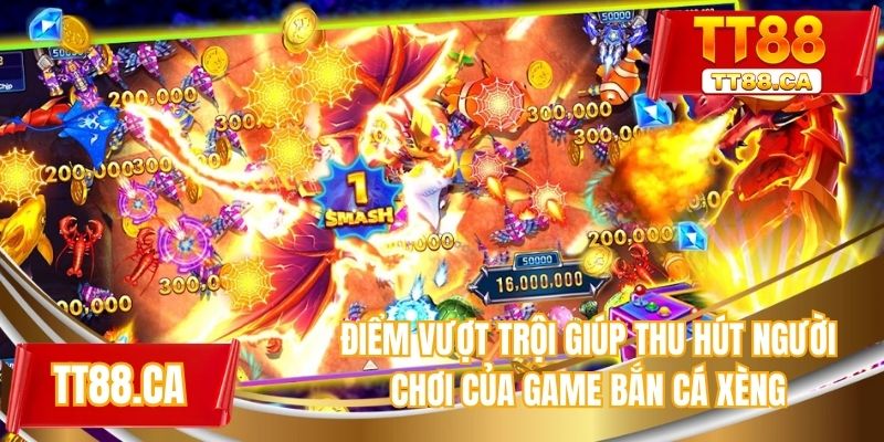 Điểm vượt trội giúp thu hút người chơi của game bắn cá xèng
