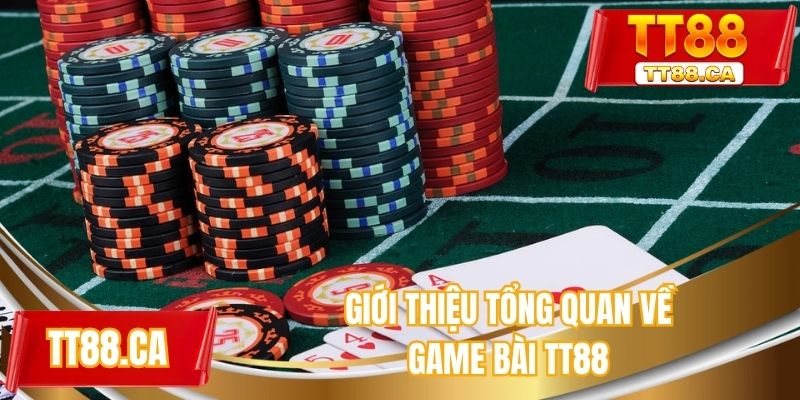 Giới thiệu tổng quan về game bài ở TT88