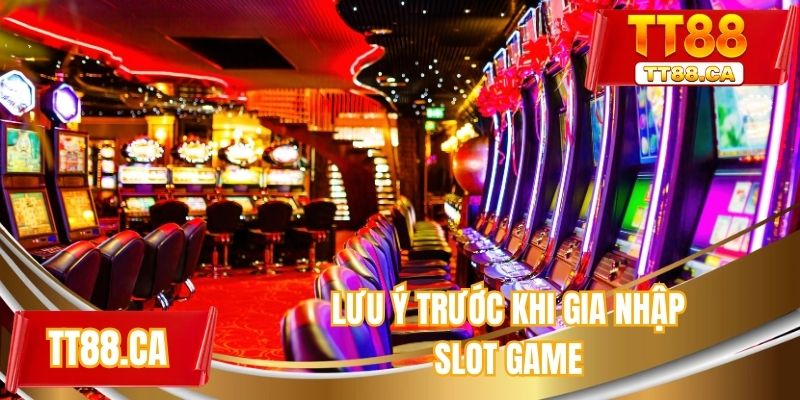 Lưu ý trước khi gia nhập slot game
